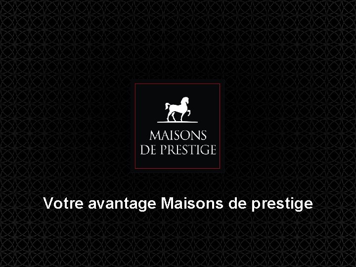 Votre avantage Maisons de prestige 