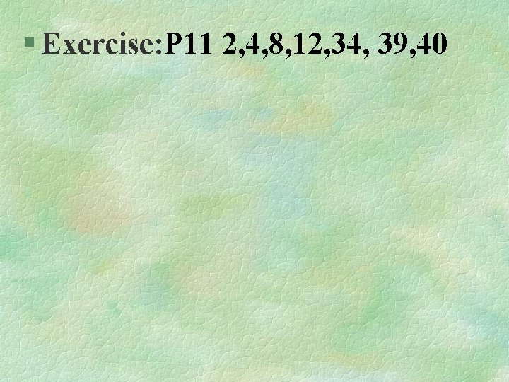 § Exercise: P 11 2, 4, 8, 12, 34, 39, 40 