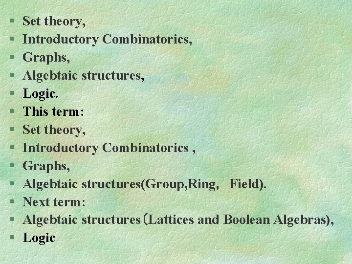 § § § § Set theory, Introductory Combinatorics, Graphs, Algebtaic structures, Logic. This term: