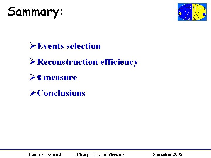 Sammary: ØEvents selection ØReconstruction efficiency Øt measure ØConclusions Paolo Massarotti Charged Kaon Meeting 18