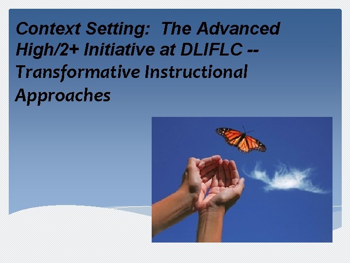 Context Setting: The Advanced High/2+ Initiative at DLIFLC -- Transformative Instructional Approaches 