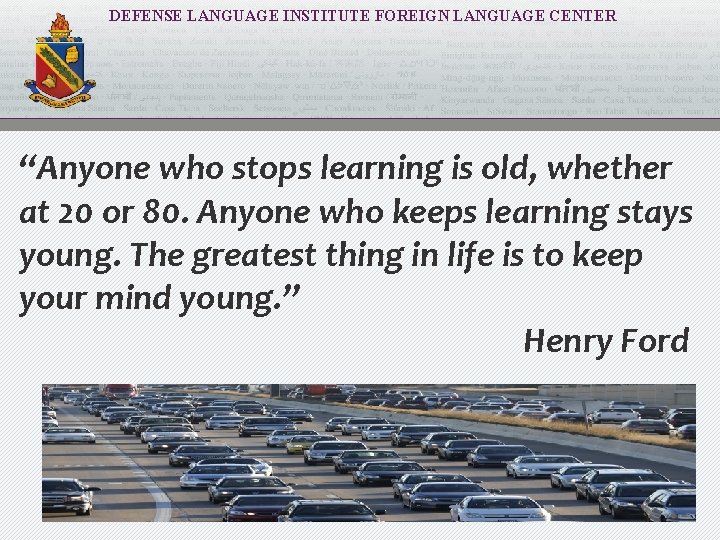 DEFENSE LANGUAGE INSTITUTE FOREIGN LANGUAGE CENTER “Anyone who stops learning is old, whether at