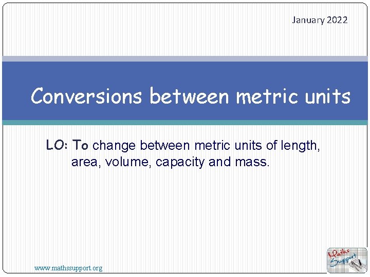 January 2022 Conversions between metric units LO: To change between metric units of length,