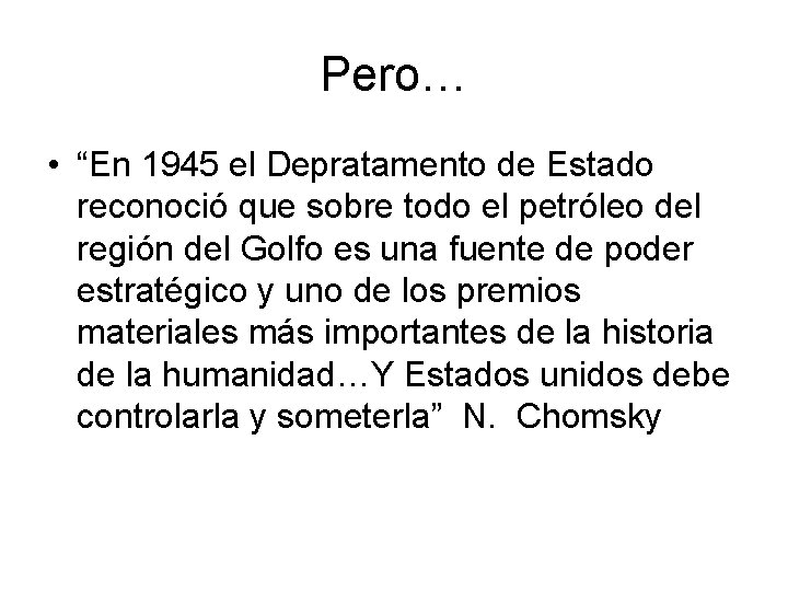 Pero… • “En 1945 el Depratamento de Estado reconoció que sobre todo el petróleo Pero… • “En 1945 el Depratamento de Estado reconoció que sobre todo el petróleo