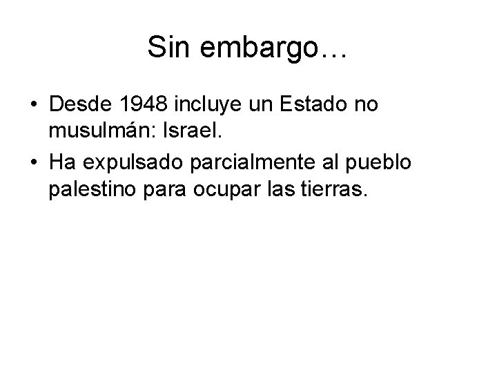 Sin embargo… • Desde 1948 incluye un Estado no musulmán: Israel. • Ha expulsado