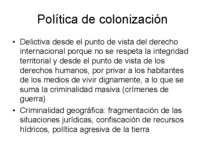 Política de colonización • Delictiva desde el punto de vista del derecho internacional porque