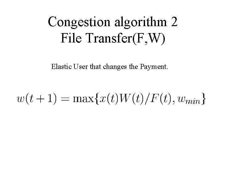 Congestion algorithm 2 File Transfer(F, W) Elastic User that changes the Payment. 