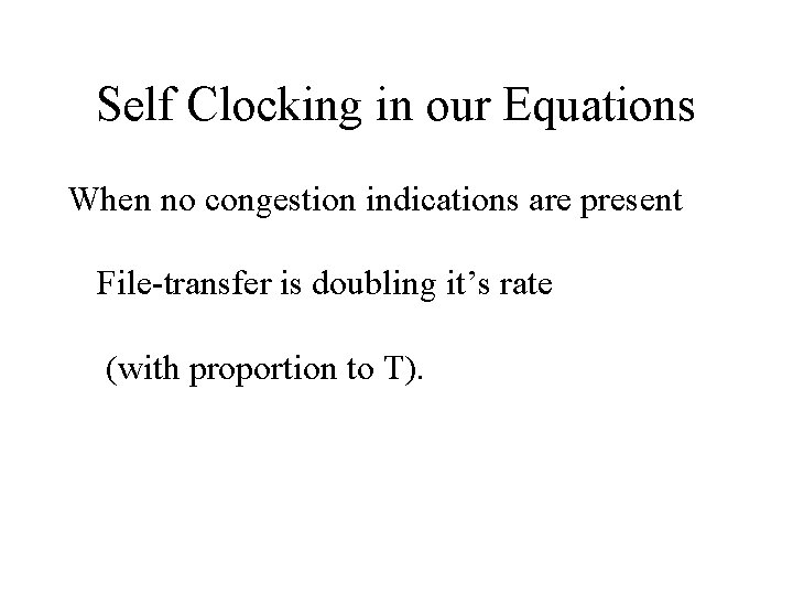 Self Clocking in our Equations When no congestion indications are present File-transfer is doubling