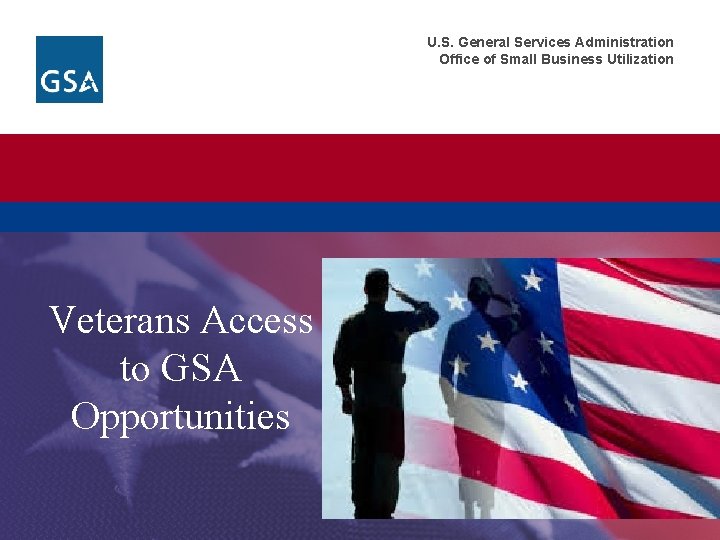 U. S. General Services Administration Office of Small Business Utilization Veterans Access to GSA