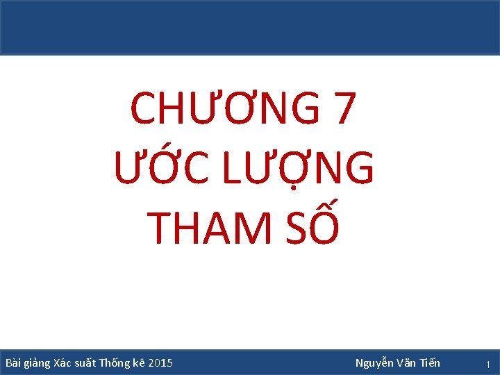 CHƯƠNG 7 ƯỚC LƯỢNG THAM SỐ Bài giảng Xác suất Thống kê 2015 Nguyễn