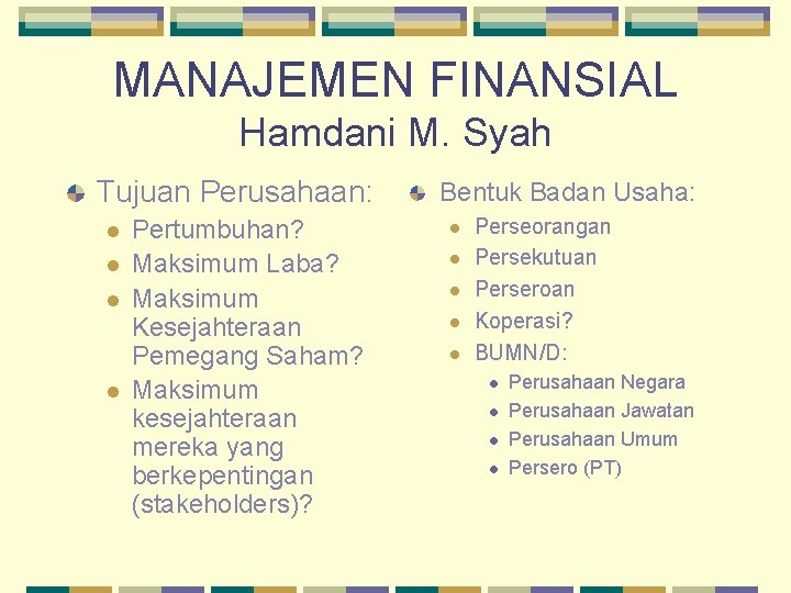 MANAJEMEN FINANSIAL Hamdani M. Syah Tujuan Perusahaan: l l Pertumbuhan? Maksimum Laba? Maksimum Kesejahteraan