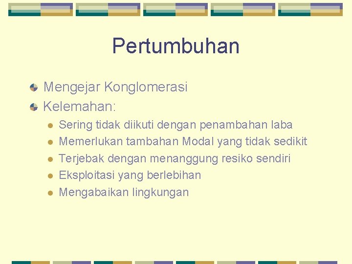 Pertumbuhan Mengejar Konglomerasi Kelemahan: l l l Sering tidak diikuti dengan penambahan laba Memerlukan