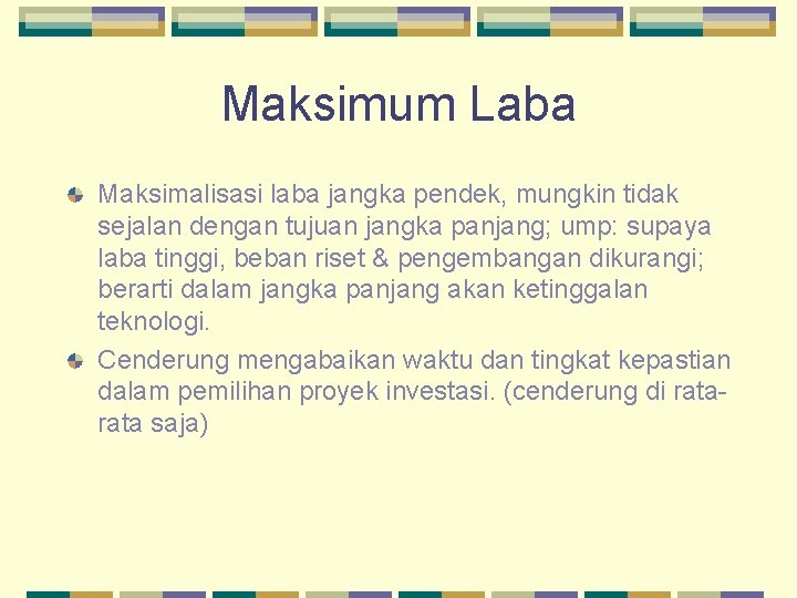 Maksimum Laba Maksimalisasi laba jangka pendek, mungkin tidak sejalan dengan tujuan jangka panjang; ump: