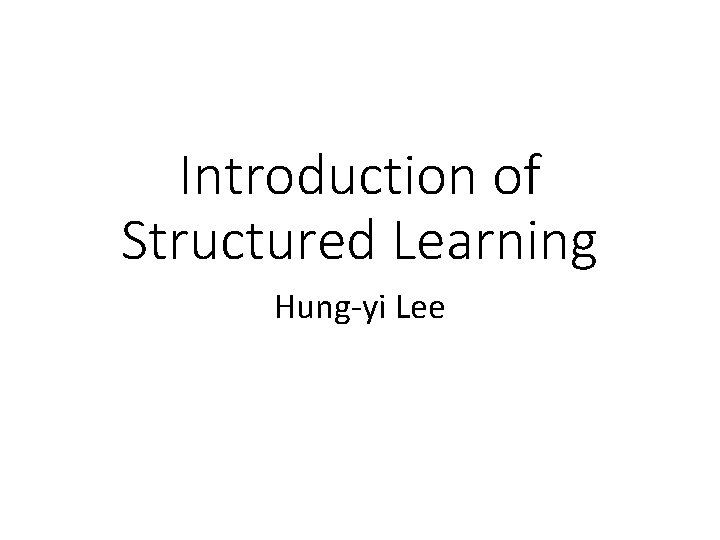Introduction of Structured Learning Hung-yi Lee 