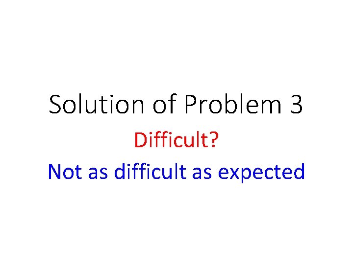 Solution of Problem 3 Difficult? Not as difficult as expected 