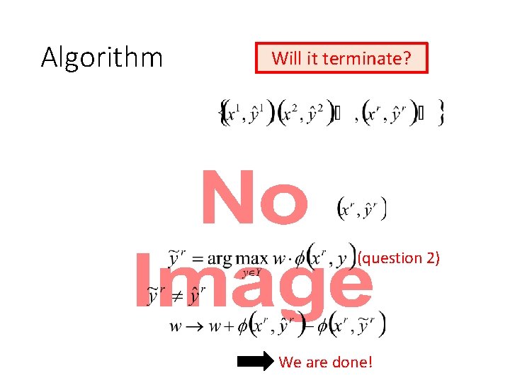 Algorithm Will it terminate? • (question 2) We are done! 
