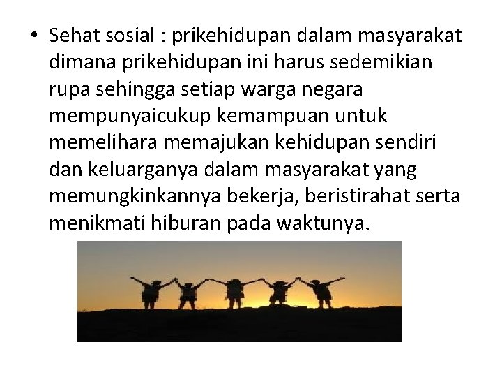  • Sehat sosial : prikehidupan dalam masyarakat dimana prikehidupan ini harus sedemikian rupa