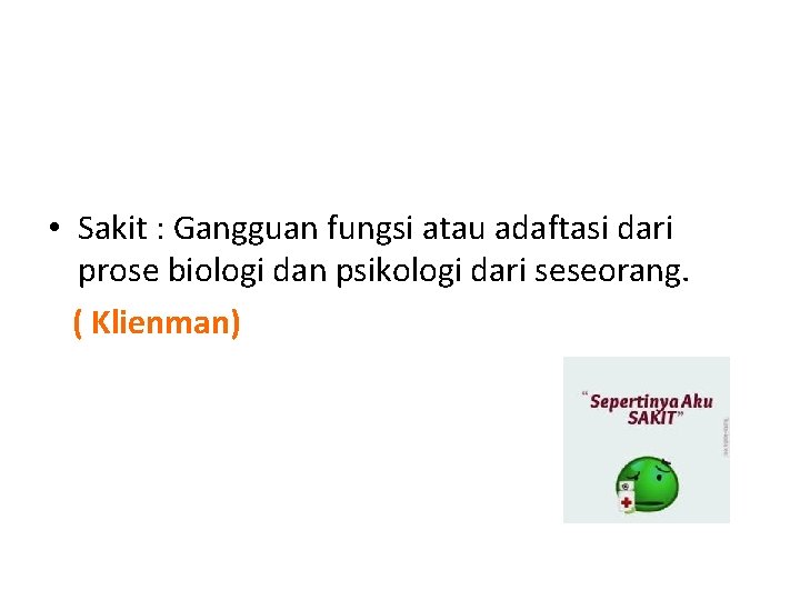  • Sakit : Gangguan fungsi atau adaftasi dari prose biologi dan psikologi dari