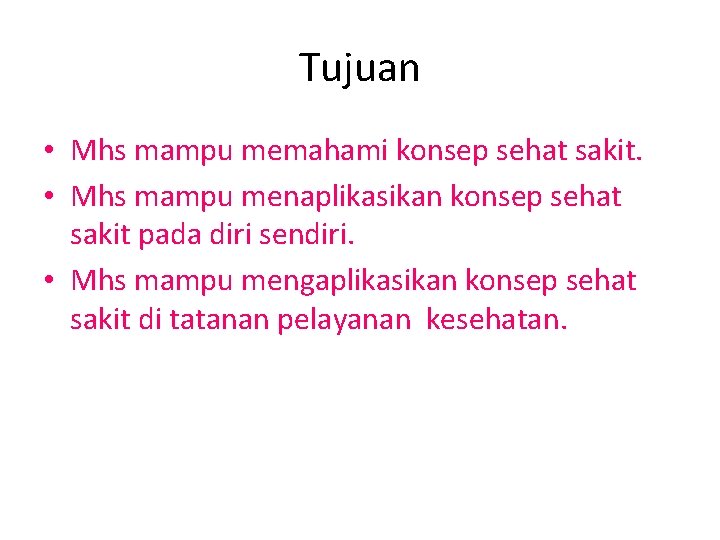 Tujuan • Mhs mampu memahami konsep sehat sakit. • Mhs mampu menaplikasikan konsep sehat