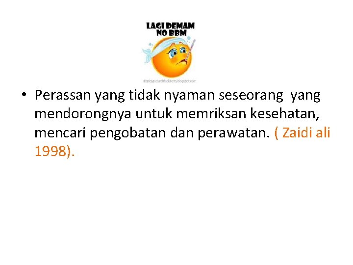  • Perassan yang tidak nyaman seseorang yang mendorongnya untuk memriksan kesehatan, mencari pengobatan