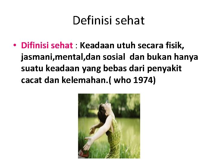 Definisi sehat • Difinisi sehat : Keadaan utuh secara fisik, jasmani, mental, dan sosial