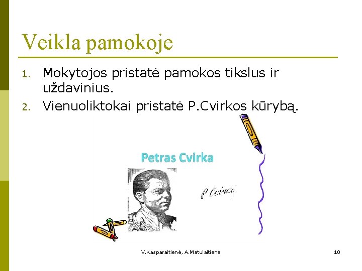 Veikla pamokoje 1. 2. Mokytojos pristatė pamokos tikslus ir uždavinius. Vienuoliktokai pristatė P. Cvirkos