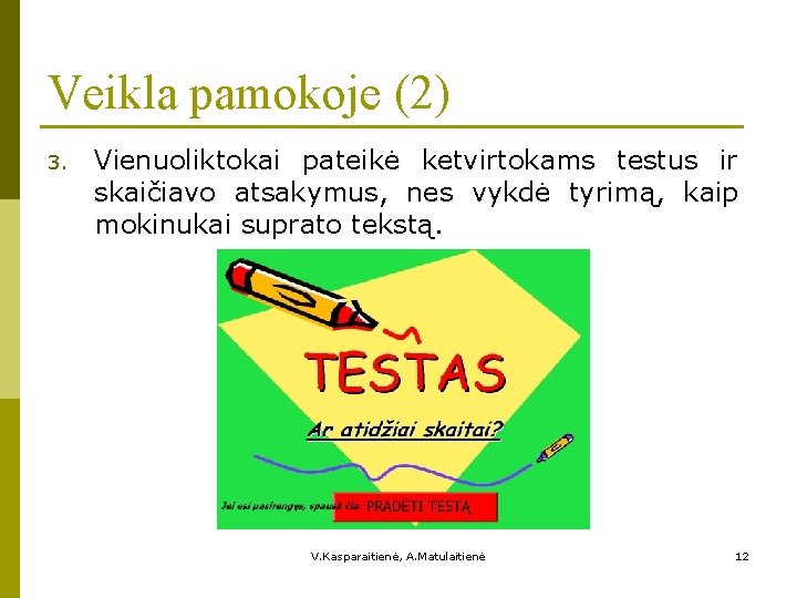 Veikla pamokoje (2) 3. Vienuoliktokai pateikė ketvirtokams testus ir skaičiavo atsakymus, nes vykdė tyrimą,