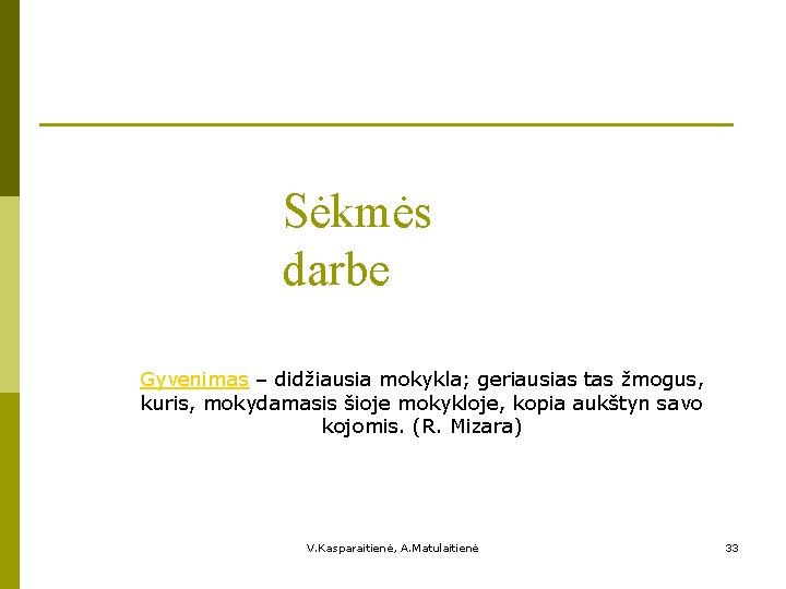Sėkmės darbe Gyvenimas – didžiausia mokykla; geriausias tas žmogus, kuris, mokydamasis šioje mokykloje, kopia