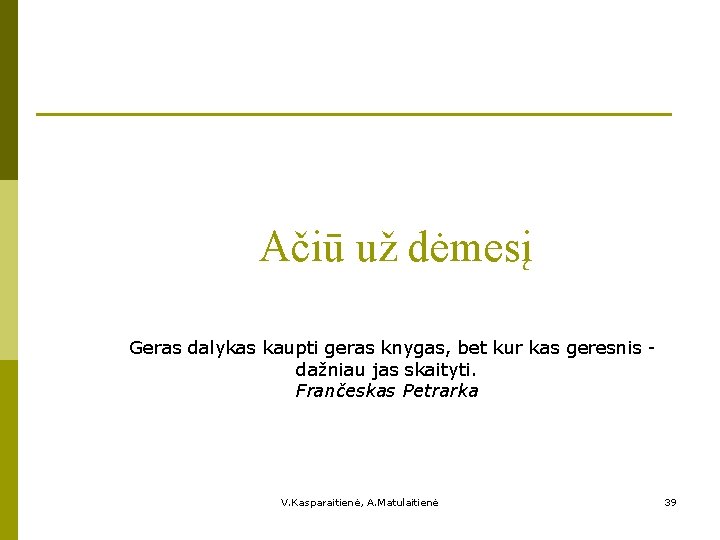 Ačiū už dėmesį Geras dalykas kaupti geras knygas, bet kur kas geresnis dažniau jas