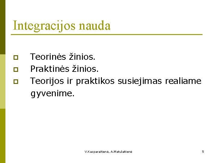 Integracijos nauda p p p Teorinės žinios. Praktinės žinios. Teorijos ir praktikos susiejimas realiame