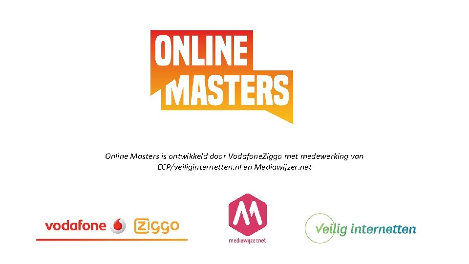 Online Masters is ontwikkeld door Vodafone. Ziggo met medewerking van ECP/veiliginternetten. nl en Mediawijzer.