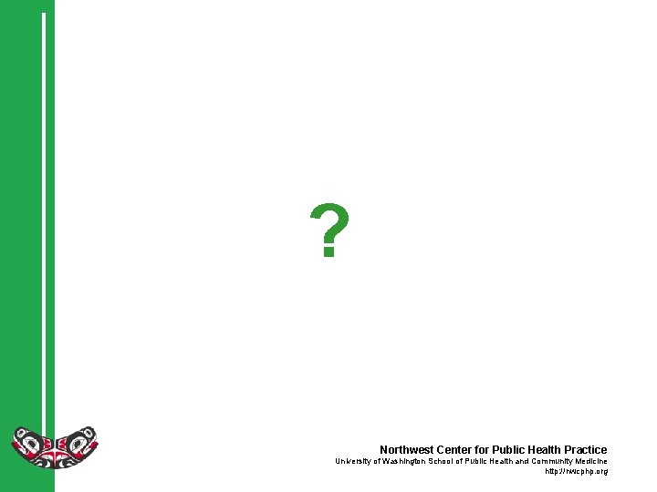 ? Northwest Center for Public Health Practice University of Washington School of Public Health