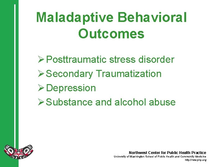 Maladaptive Behavioral Outcomes Ø Posttraumatic stress disorder Ø Secondary Traumatization Ø Depression Ø Substance
