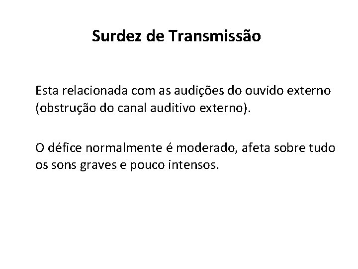 Surdez de Transmissão Esta relacionada com as audições do ouvido externo (obstrução do canal