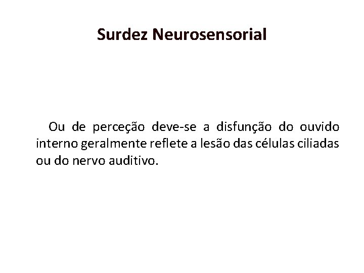 Surdez Neurosensorial Ou de perceção deve-se a disfunção do ouvido interno geralmente reflete a