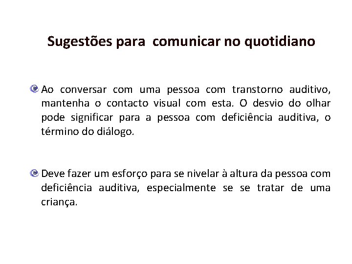 Sugestões para comunicar no quotidiano Ao conversar com uma pessoa com transtorno auditivo, mantenha