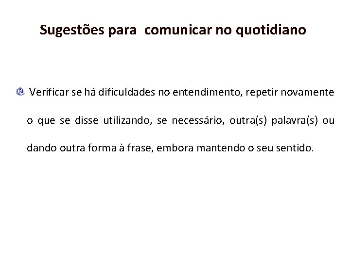 Sugestões para comunicar no quotidiano Verificar se há dificuldades no entendimento, repetir novamente o