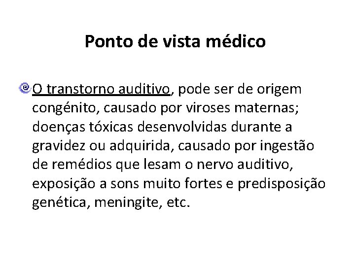 Ponto de vista médico O transtorno auditivo, pode ser de origem congénito, causado por