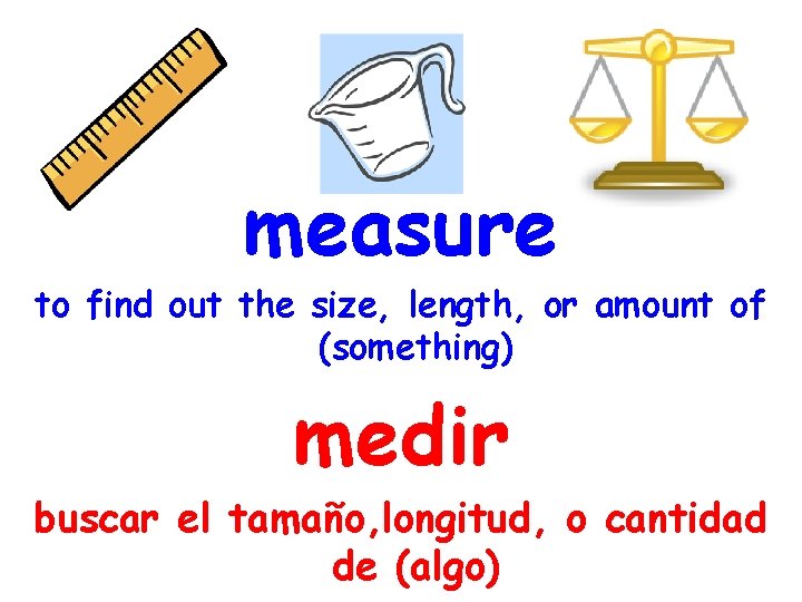 measure to find out the size, length, or amount of (something) medir buscar el