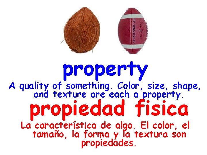 property A quality of something. Color, size, shape, and texture are each a property.