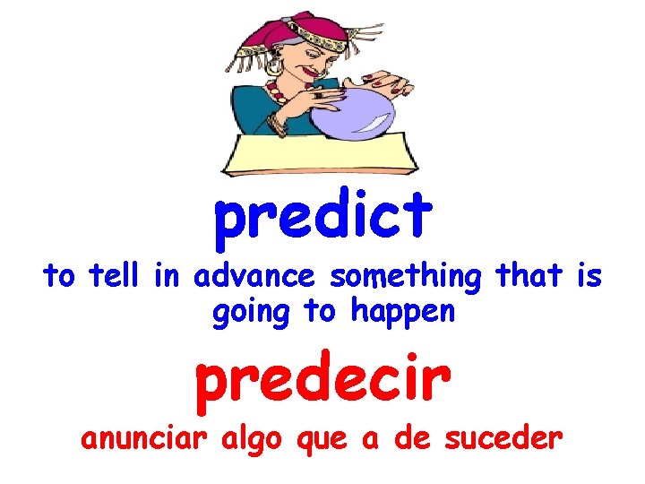 predict to tell in advance something that is going to happen predecir anunciar algo
