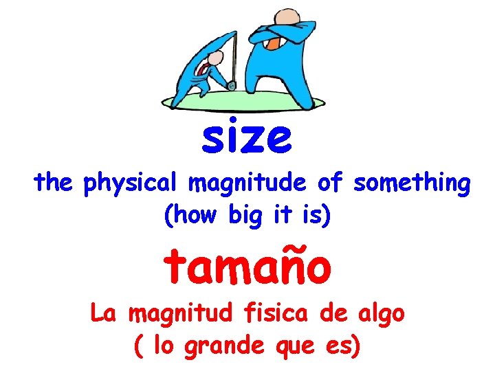 size the physical magnitude of something (how big it is) tamaño La magnitud fisica