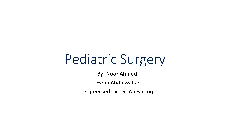 Pediatric Surgery By: Noor Ahmed Esraa Abdulwahab Supervised by: Dr. Ali Farooq 