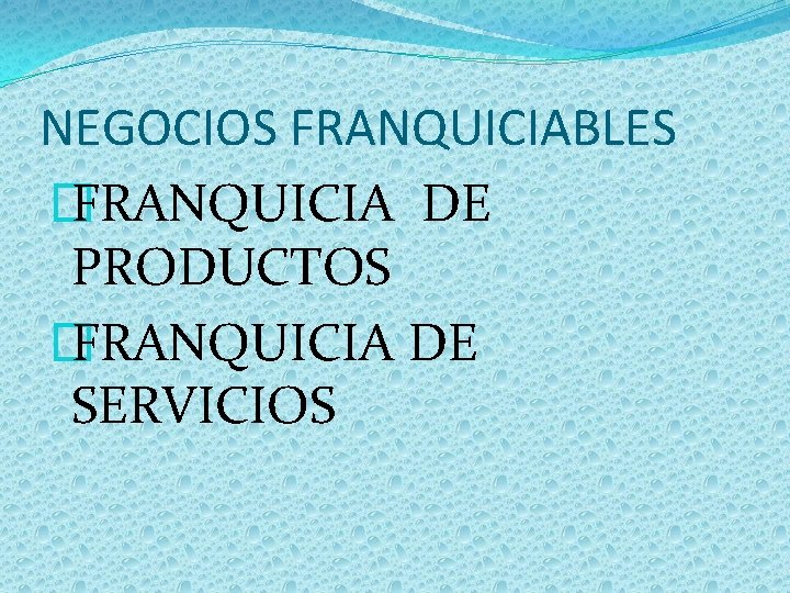 NEGOCIOS FRANQUICIABLES � FRANQUICIA DE PRODUCTOS � FRANQUICIA DE SERVICIOS 