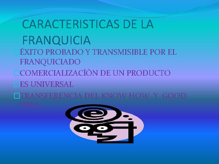 CARACTERISTICAS DE LA FRANQUICIA �ÉXITO PROBADO Y TRANSMISIBLE POR EL FRANQUICIADO �COMERCIALIZACÍÒN DE UN