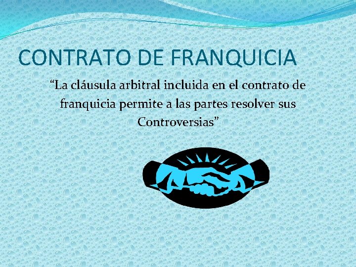 CONTRATO DE FRANQUICIA “La cláusula arbitral incluida en el contrato de franquicia permite a