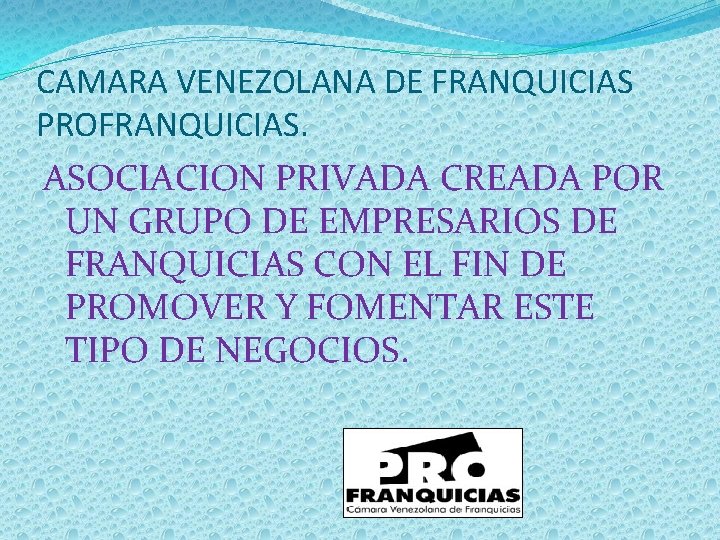 CAMARA VENEZOLANA DE FRANQUICIAS PROFRANQUICIAS. ASOCIACION PRIVADA CREADA POR UN GRUPO DE EMPRESARIOS DE