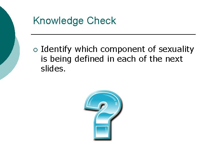 Knowledge Check ¡ Identify which component of sexuality is being defined in each of