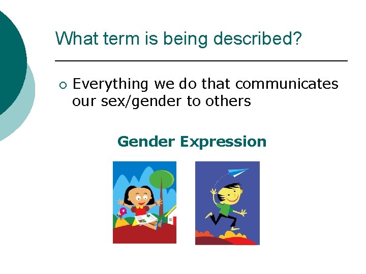 What term is being described? ¡ Everything we do that communicates our sex/gender to