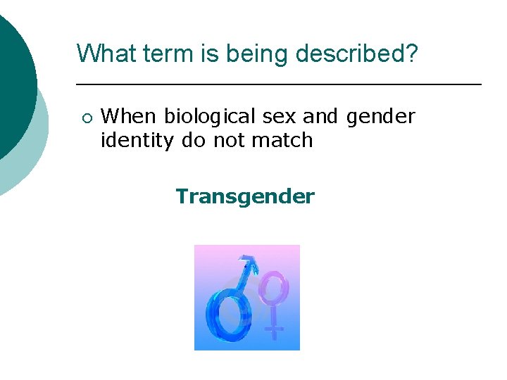 What term is being described? ¡ When biological sex and gender identity do not